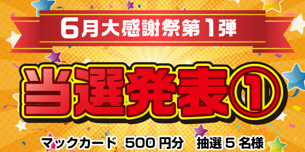 当選者発表,懸賞商品,6/6 マックカード500円分 抽選5名様【6月大感謝祭第1弾1日目】